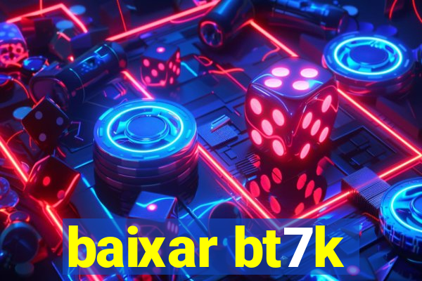 baixar bt7k